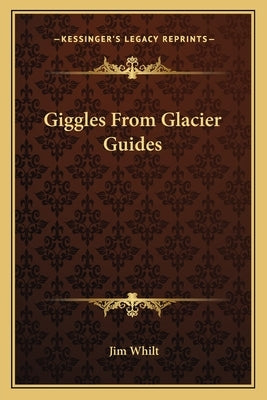 Giggles from Glacier Guides by Whilt, Jim