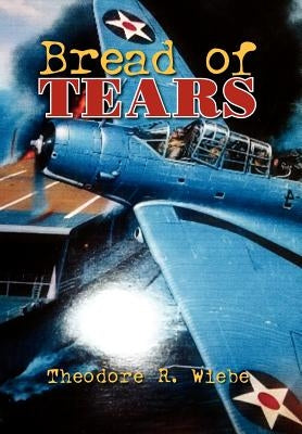 Bread of Tears by Wiebe, Theodore R.