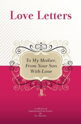 To My Mother, From Your Son With Love: A Collection Of Inspirational Love Letters by Sini, Aleq
