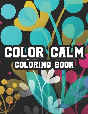 Color Calm Coloring Book: Stress And Tension Relief Through Art And Color, An Adult Coloring Activity Book For Relaxation by Quick, Color Me