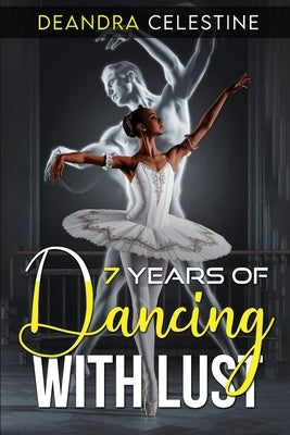 7 Years of Dancing With Lust by Celestine, Deandra