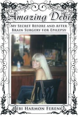 Amazing Debi: My Secret Before and After Brain Surgery for Epilepsy by Ference, Debi Harmon
