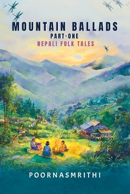 Mountain Ballads (Part One): Nepali Folk Tales by , Poornasmrithi