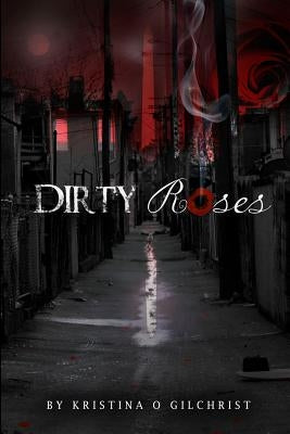 Dirty Roses by Gilchrist, Kristina