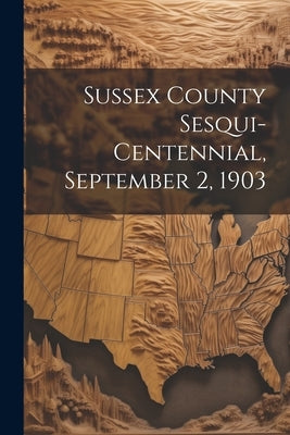 Sussex County Sesqui-centennial, September 2, 1903 by Anonymous