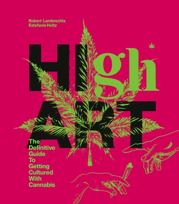 High Art: The Definitive Guide to Getting Cultured with Cannabis by Lambrechts, Robert