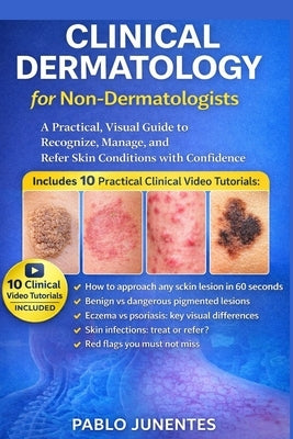 Clinical Dermatology For Non-Dermatologists: Practical, Visual Guide to Recognize, Manage, and Refer Skin Conditions with Confidence by Junentes, Pablo