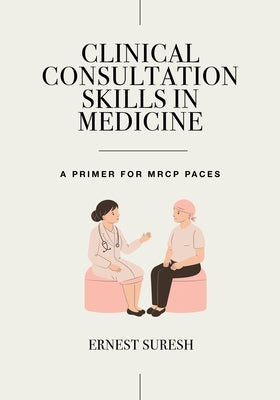 Clinical Consultation Skills in Medicine: A Primer for MRCP Paces by Suresh, Ernest