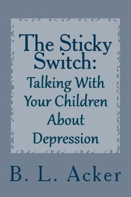 The Sticky Switch: A Book for Explaining Depression to Young Children by Acker, B. L.