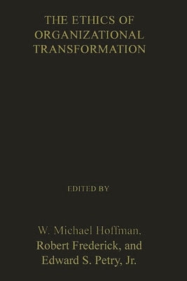 The Ethics of Organizational Transformation: Mergers, Takeovers, and Corporate Restructuring by Hoffman, W.