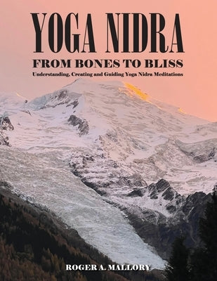 Yoga Nidra: From Bones to Bliss by Mallory, Roger
