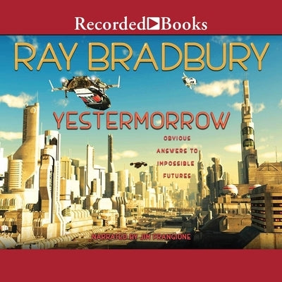 Yestermorrow: Obvious Answers to Impossible Futures by Bradbury, Ray D.