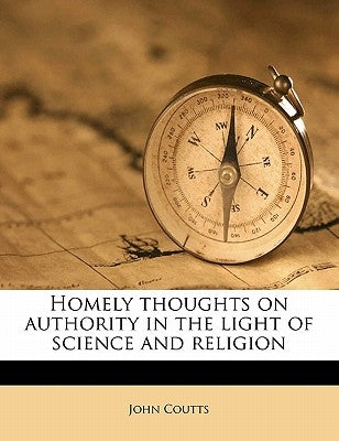 Homely thoughts on authority in the light of science and religion by Coutts, John