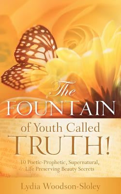 The Fountain of Youth called Truth! by Woodson-Sloley, Lydia
