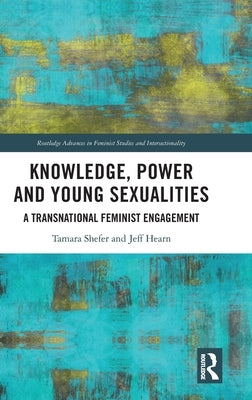 Knowledge, Power and Young Sexualities: A Transnational Feminist Engagement by Shefer, Tamara
