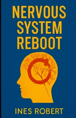 Nervous System Reboot: A Simple Guide to Restoring Balance, Reducing Stress, and Enhancing Wellness by Robert, Ines