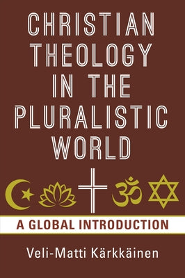 Christian Theology in the Pluralistic World: A Global Introduction by Karkkainen, Veli-Matti