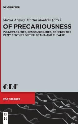 Of Precariousness: Vulnerabilities, Responsibilities, Communities in 21st-Century British Drama and Theatre by Aragay, Mireia