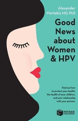 Good News about Women and Hpv: How to Protect Your Health, the Health of Your Children, and Your Relationship with Your Partner. by Mortakis MD, Ph. Alexander