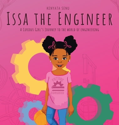 Issa the Engineer: A Curious Girl's Journey into the World of Engineering by Senu, Kenyata