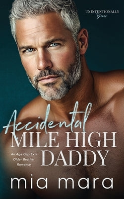 Accidental Mile High Daddy: An Age Gap Ex's Older Brother Romance by Mara, Mia