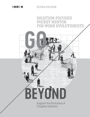 Go Beyond: Solution-focused Pocket Mentor for Work Evolutionists Book 2: Support the Evolution of Complex Systems - Black and White Edition by Kalmar, Elvira