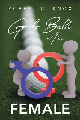 Golf Balls Are Female by Knox, Robert C.