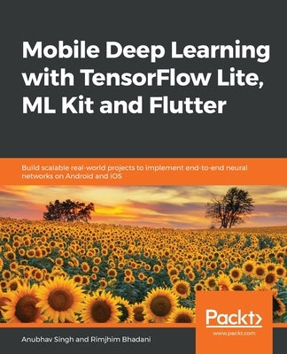 Mobile Deep Learning with TensorFlow Lite, ML Kit and Flutter by Singh, Anubhav