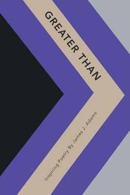 Greater Than: Inspiring Poetry by James J. Adams by Adams, James J.