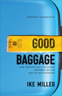 Good Baggage: How Your Difficult Childhood Prepared You for Healthy Relationships by Miller, Ike