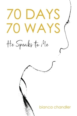 70 Days, 70 Ways: He Speaks to Me by Chandler, Bianca