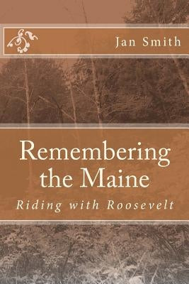 Remembering the Maine: Riding with Roosevelt by Smith, Jan