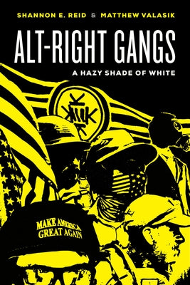 Alt-Right Gangs: A Hazy Shade of White by Reid, Shannon E.