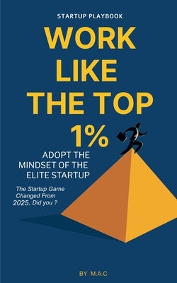 Work Like The Top 1% by M. a. C.