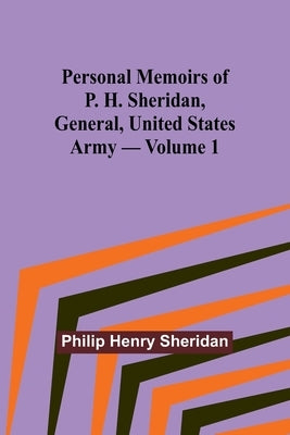Personal Memoirs of P. H. Sheridan, General, United States Army - Volume 1 by Sheridan, Philip Henry