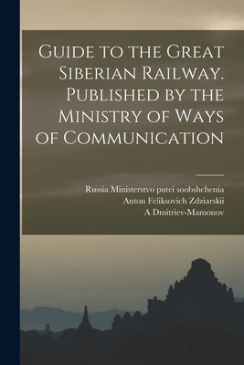 Guide to the Great Siberian Railway. Published by the Ministry of Ways of Communication by Soobshchenia, Russia Ministerstvo Putei