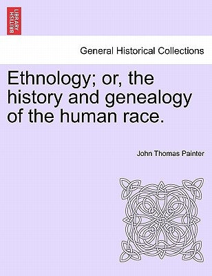 Ethnology; Or, the History and Genealogy of the Human Race. by Painter, John Thomas