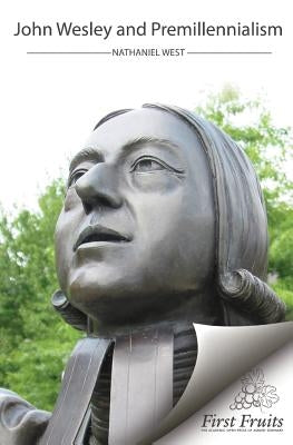 John Wesley and Premillennialism by West, Nathaniel