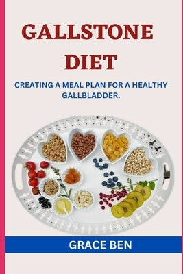Gallstone Diet: Creating a Meal Plan for a Healthy Gallbladder by Ben, Grace