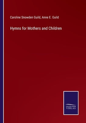 Hymns for Mothers and Children by Guild, Caroline Snowden
