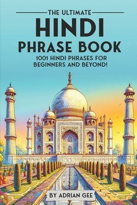 The Ultimate Hindi Phrase Book: 1001 Hindi Phrases for Beginners and Beyond! by Gee, Adrian
