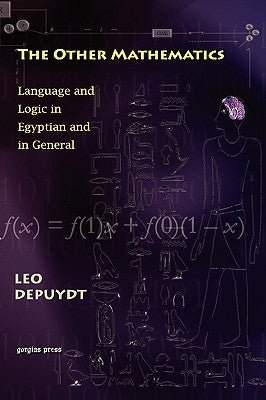 The Other Mathematics: Language and Logic in Egyptian and in General: by Depuydt, Leo