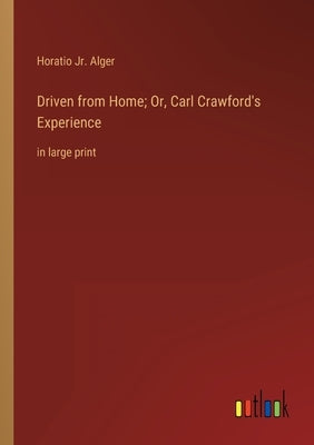 Driven from Home; Or, Carl Crawford's Experience: in large print by Alger, Horatio, Jr.