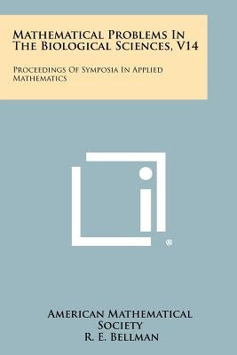 Mathematical Problems in the Biological Sciences, V14: Proceedings of Symposia in Applied Mathematics by American Mathematical Society