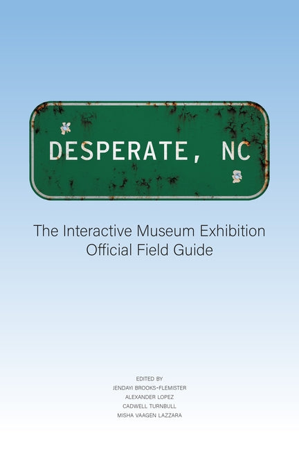 Desperate, NC: The Interactive Museum Exhibition Official Field Guide by Brooks-Flemister, Jendayi