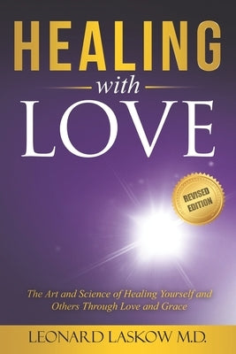 Healing With Love: The Art and Science of Healing Yourself and Others through Love and Grace by Laskow, Leonard
