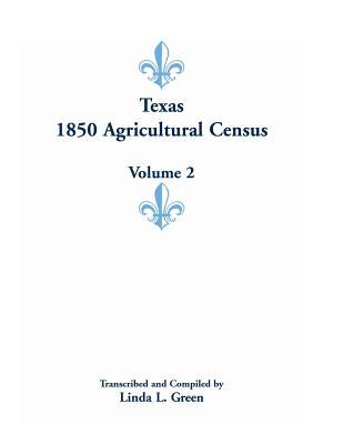 Texas 1850 Agricultural Census, Volume 2 by Green, Linda L.