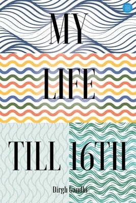 My Life Till 16th by Gandhi, Dirgh