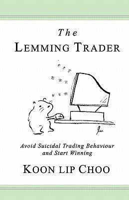 The Lemming Trader: Avoid suicidal trading behaviour and start winning by Gu, Joey
