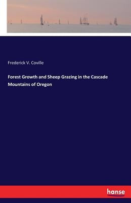 Forest Growth and Sheep Grazing in the Cascade Mountains of Oregon by Coville, Frederick V.
